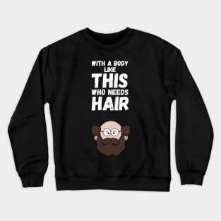 With A Body Like This Who Needs Hair Crewneck Sweatshirt